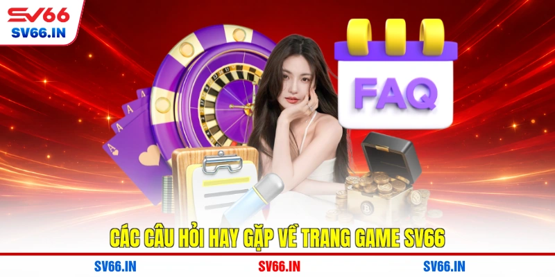 Các câu hỏi hay gặp về trang game SV66