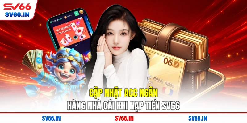 Cập nhật acc ngân hàng nhà cái khi nạp tiền SV66