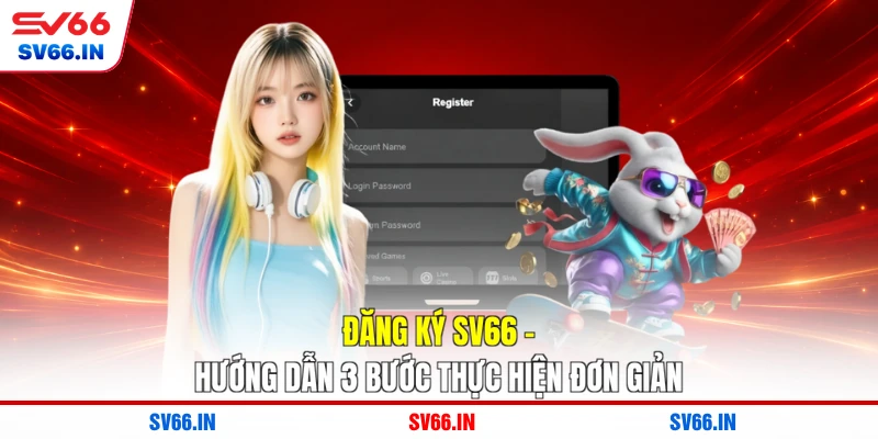 Đăng Ký SV66 - Hướng Dẫn 3 Bước Thực Hiện Đơn Giản