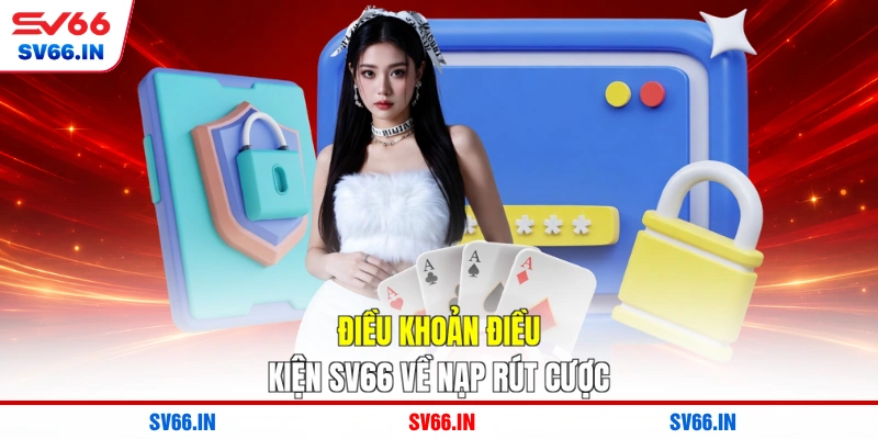 Điều khoản điều kiện SV66 về nạp rút cược