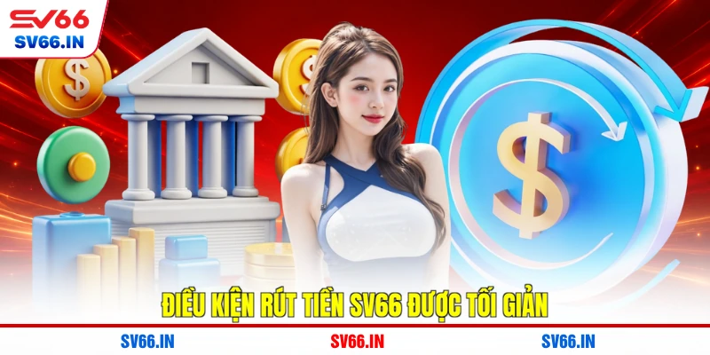 Điều kiện rút tiền SV66 được tối giản