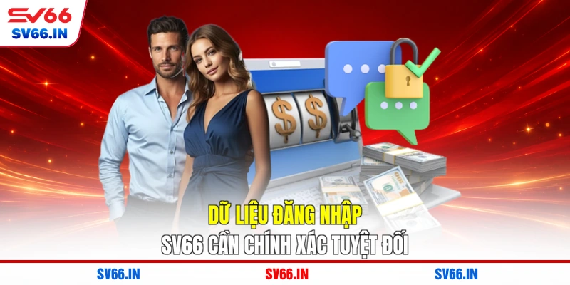 Dữ liệu đăng nhập SV66 cần chính xác tuyệt đối