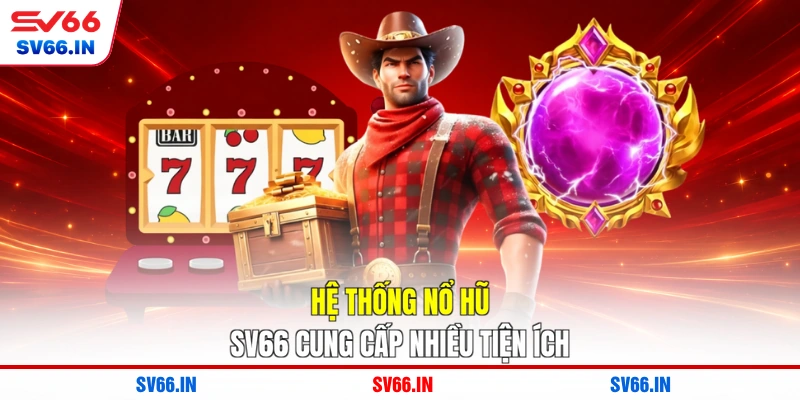 Hệ thống Nổ hũ SV66 cung cấp nhiều tiện ích