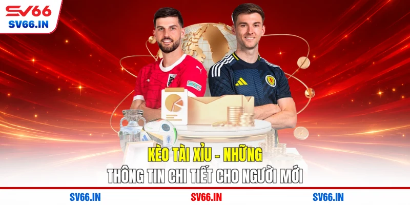 Kèo Tài Xỉu - Những Thông Tin Chi Tiết Cho Người Mới
