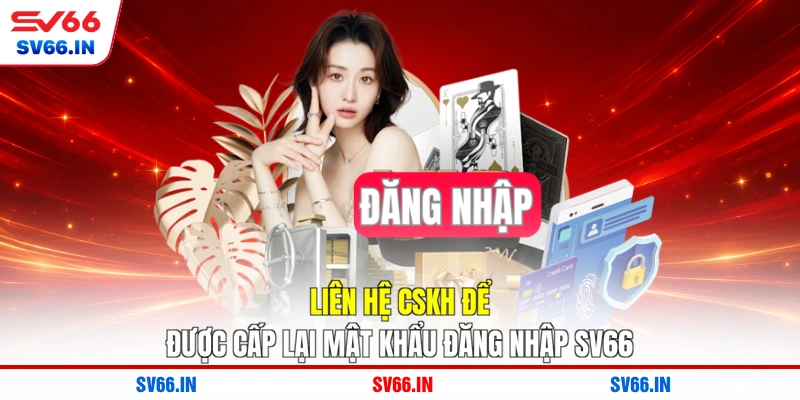 Liên hệ CSKH để được cấp lại mật khẩu đăng nhập SV66