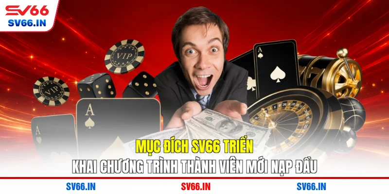 Mục đích SV66 triển khai chương trình thành viên mới nạp đầu