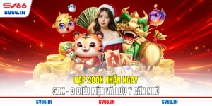 Nạp 200K Nhận Ngay 50K - 3 Điều Kiện Và Lưu Ý Cần Nhớ