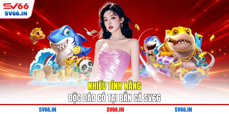 Nhiều tính năng độc đáo có tại Bắn cá SV66