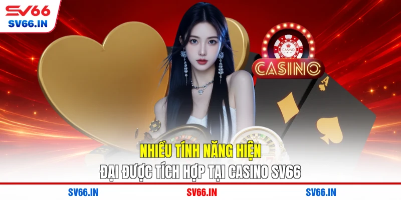 Nhiều tính năng hiện đại được tích hợp tại Casino SV66
