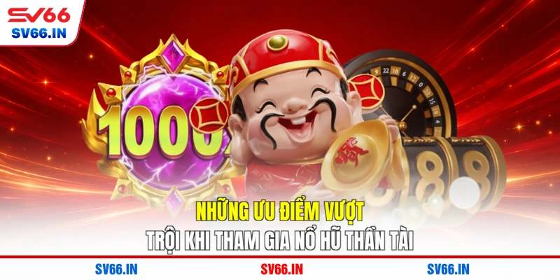 Những ưu điểm vượt trội khi tham gia nổ hũ thần tài