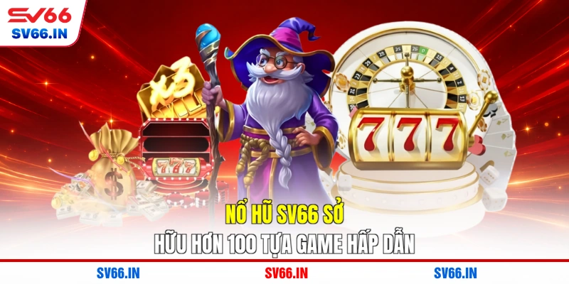 Nổ hũ SV66 sở hữu hơn 100 tựa game hấp dẫn