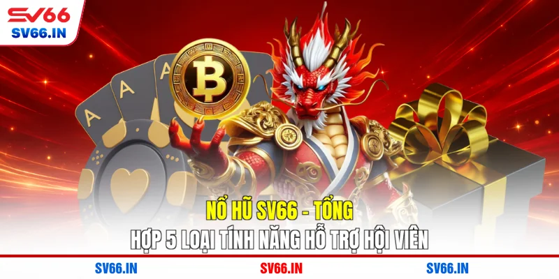 Nổ Hũ SV66 - Tổng Hợp 5 Loại Tính Năng Hỗ Trợ Hội Viên