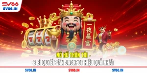 Nổ Hũ Thần Tài - 5 Bí Quyết Săn Jackpot Hiệu Quả Nhất