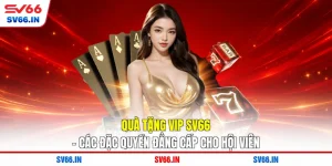 Quà Tặng VIP SV66 - Các Đặc Quyền Đẳng Cấp Cho Hội Viên