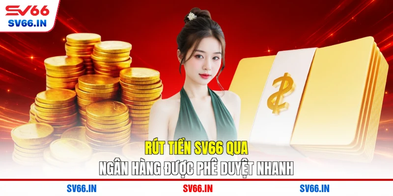 Rút tiền SV66 qua ngân hàng được phê duyệt nhanh