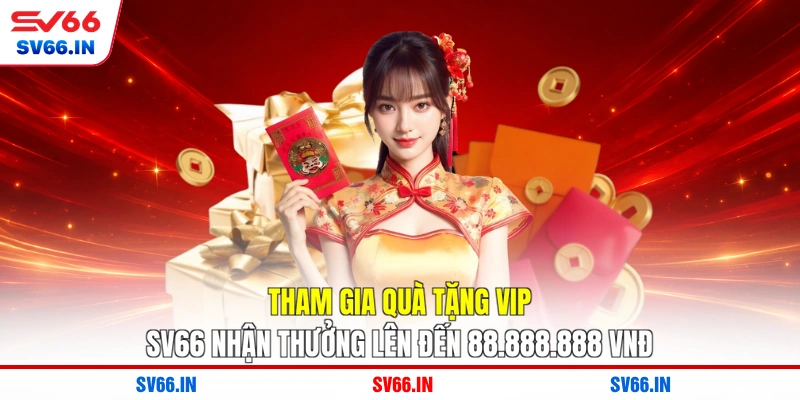Tham gia quà tặng VIP SV66 nhận thưởng lên đến 88.888.888 VNĐ