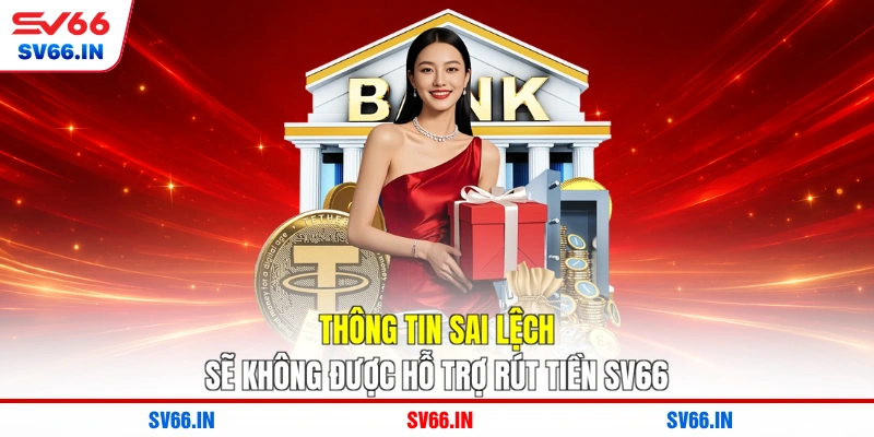 Thông tin sai lệch sẽ không được hỗ trợ rút tiền SV66