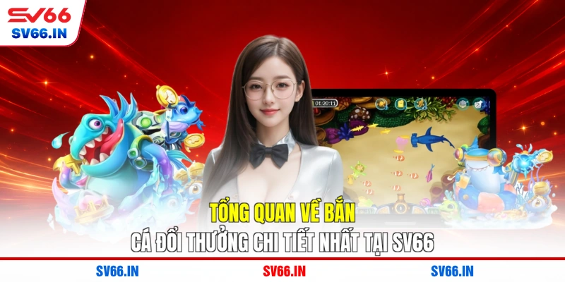 Tổng quan về bắn cá đổi thưởng chi tiết nhất tại SV66