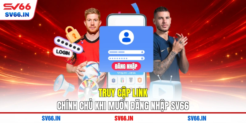 Truy cập link chính chủ khi muốn đăng nhập SV66